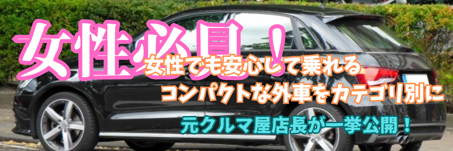 初めてでも大丈夫！女性でも安心して乗れるコンパクトな外車をカテゴリ別に元クルマ屋店長がこっそり教えちゃいます